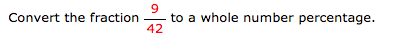 Convert the fraction
42
to a whole number percentage.
9,
