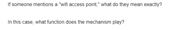 If someone mentions a "wifi access point," what do they mean exactly?
In this case, what function does the mechanism play?