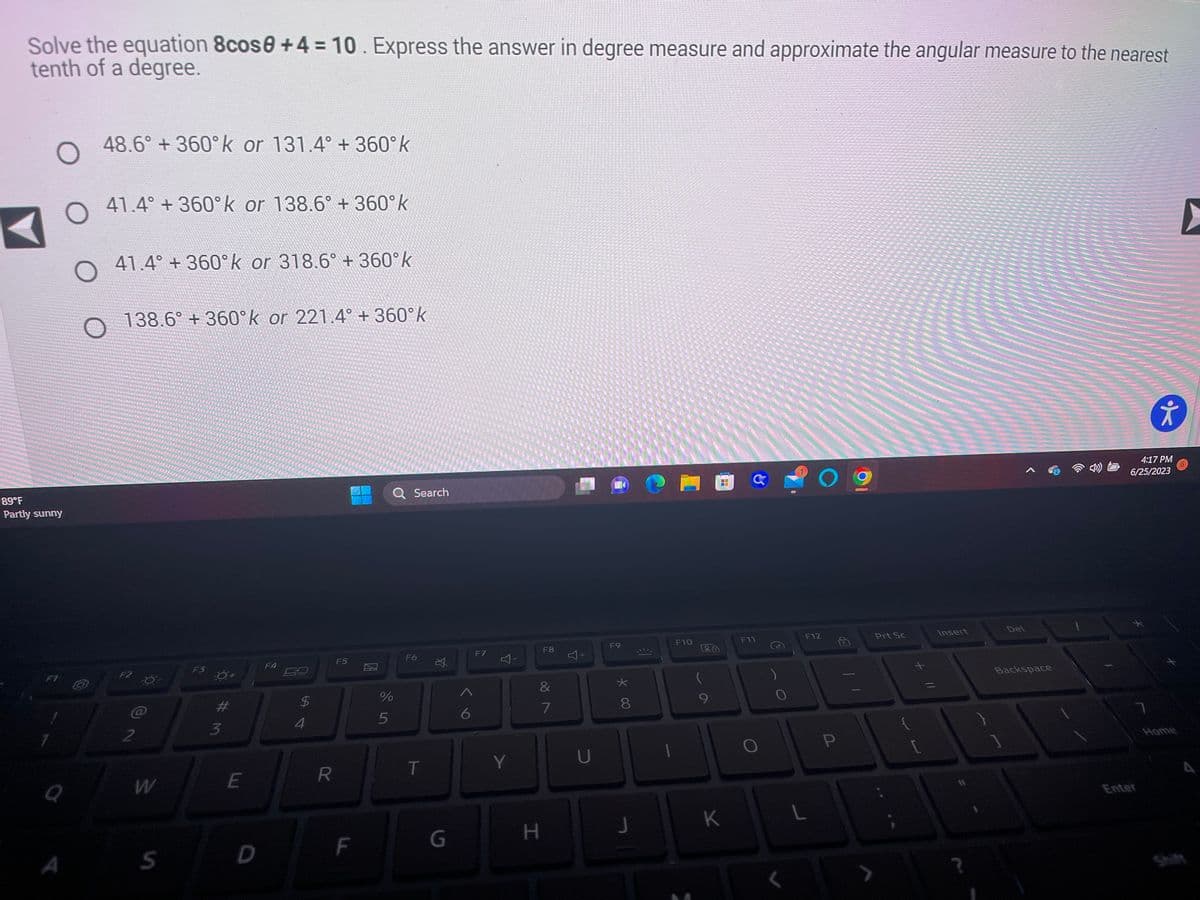 **Solving the Equation 8cosθ + 4 = 10**

**Instructions:**
Solve the equation \(8cosθ + 4 = 10\). Express the answer in degree measure and approximate the angular measure to the nearest tenth of a degree.

**Multiple Choice Options:**

1. \(48.6^\circ + 360^\circ k \quad or \quad 131.4^\circ + 360^\circ k\)
2. \(41.4^\circ + 360^\circ k \quad or \quad 138.6^\circ + 360^\circ k\)  ⬅️ This is selected.
3. \(41.4^\circ + 360^\circ k \quad or \quad 318.6^\circ + 360^\circ k\)
4. \(138.6^\circ + 360^\circ k \quad or \quad 221.4^\circ + 360^\circ k\)

**Explanation:**
Given the equation:

\[8cosθ + 4 = 10\]

First, isolate \(cosθ\):

\[8cosθ = 10 - 4\]
\[8cosθ = 6\]
\[cosθ = \frac{6}{8}\]
\[cosθ = \frac{3}{4}\]

Next, we find the angle θ whose cosine is \( \frac{3}{4} \). We use the arccos function:

\[θ = arccos\left(\frac{3}{4}\right)\]

This calculation gives us two primary solutions within one full rotation (0° to 360°):

\[θ_1 ≈ 41.4^\circ\]
\[θ_2 = 360° - 41.4° ≈ 318.6^\circ\]

Since the cosine function is periodic with a period of 360°, these solutions repeat every 360°:

\[θ_1 = 41.4^\circ + 360^\circ k\]
\[θ_2 = 318.6^\circ + 360^\circ k\]

Therefore, the correct selection should be:

\[41.4^\circ + 360^\circ k \quad or \quad 318.6^\circ + 360^\circ k\]

So the closest match in the given options is:

**Option 3.**