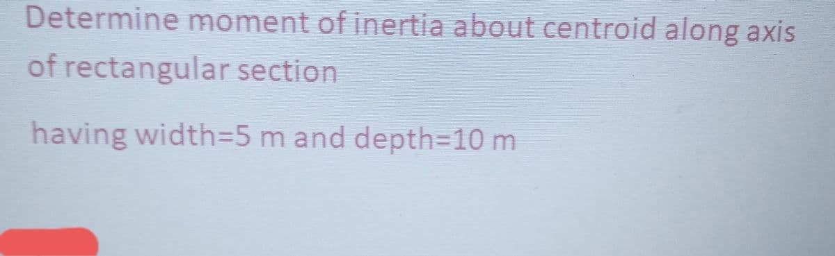 Determine moment of inertia about centroid along axis
of rectangular section
having width35 m and depth%3D10 m
