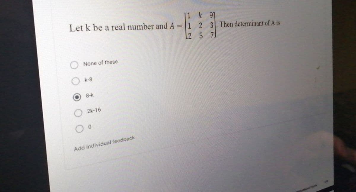 [1 k 91
2 3. Then determinant of A is
L2 5
Let k be a real number andA =1
7
None of these
k-8
8-k
2k-16
Add individual feedback
