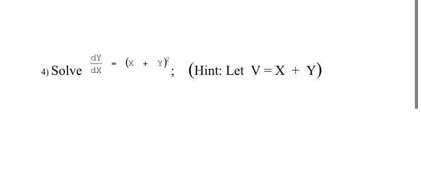 dY
(x +
Y}
; (Hint: Let V =X + Y)
4) Solve dx
