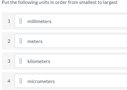 Put the following units in order from smallest to largest
millimeters
2
meters
3
kilometers
4
E micrometers
1.
