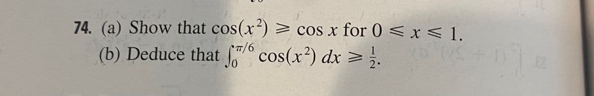 74. (a) Show that cos(x) > cos x for 0 < x < 1.
TT/6
(b) Deduce that ° cos(x²) dx > ;.
21
