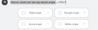 1d Hence, what can we say about angle 2OBA?
O Right angle
Straight angle
O Acute angle
Reflex angle
D.
