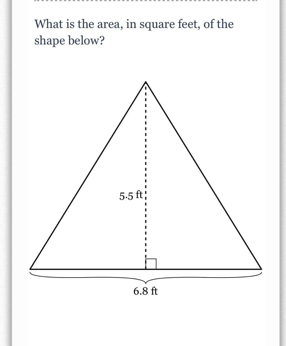 What is the area, in square feet, of the
shape below?
5.5 ft;
6.8 ft
