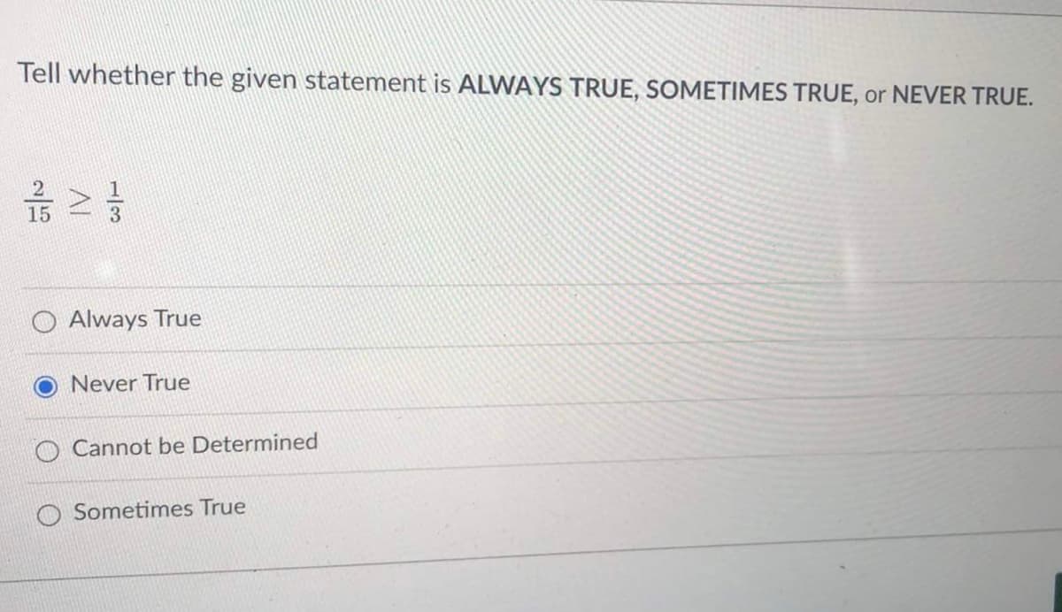 Tell whether the given statement is ALWAYS TRUE, SOMETIMES TRUE, or NEVER TRUE.
1/1/2/3/
Always True
Never True
O Cannot be Determined
Sometimes True