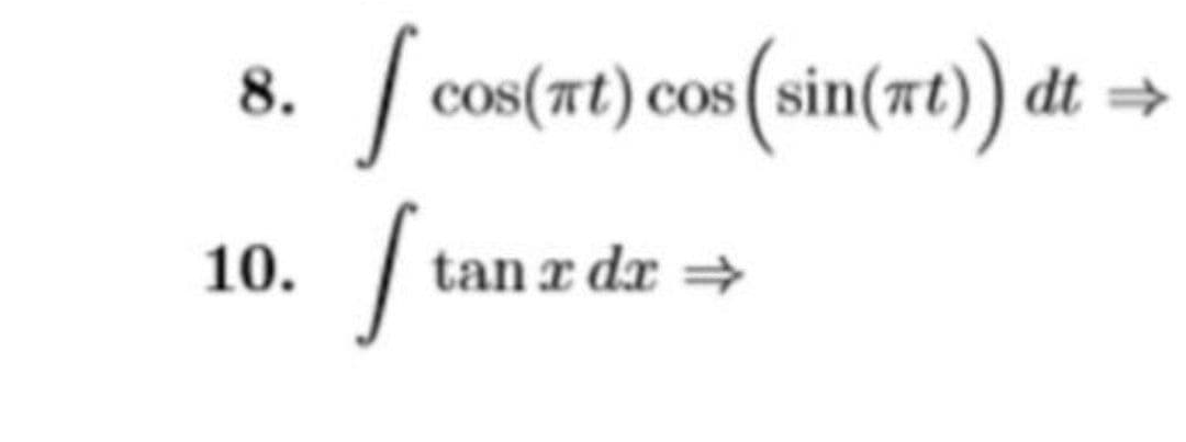 | cos(at) cos (sin(at) dt
8.
>
10.
tan z dr =
