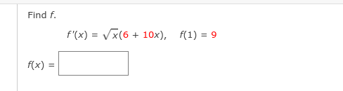 Find f.
f'(x) = Vx(6 + 10x), f(1) = 9
f(x) =
