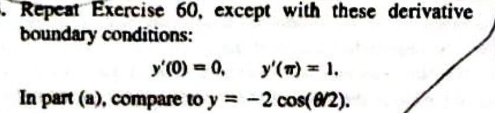 . Repeat Exercise 60, except with these derivative
boundary conditions:
y'(0) = 0, y'(T) = 1.
In part (a), compare to y=-2 cos(8/2).