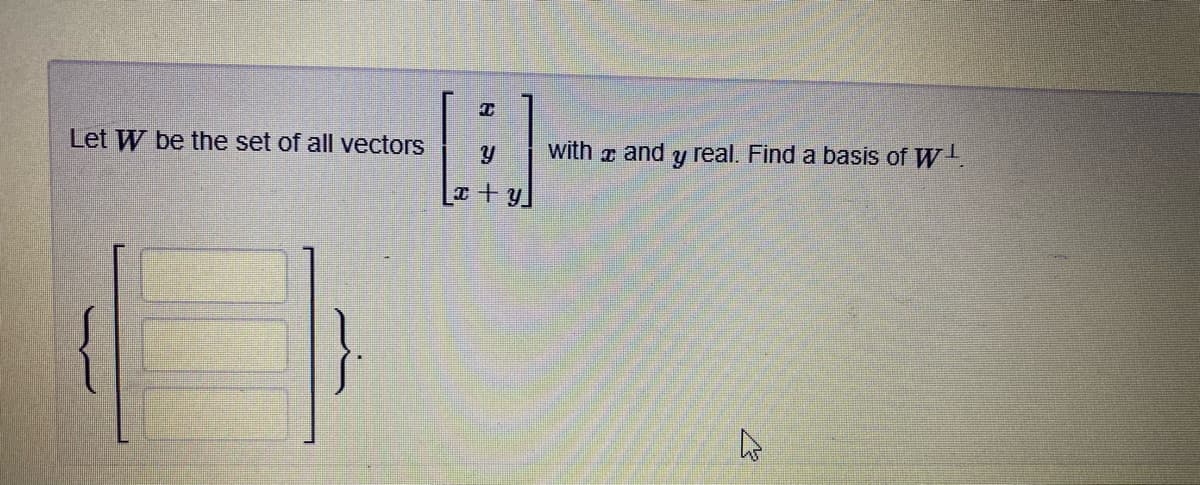 Let W be the set of all vectors
with z and y real. Find a basis of W.
