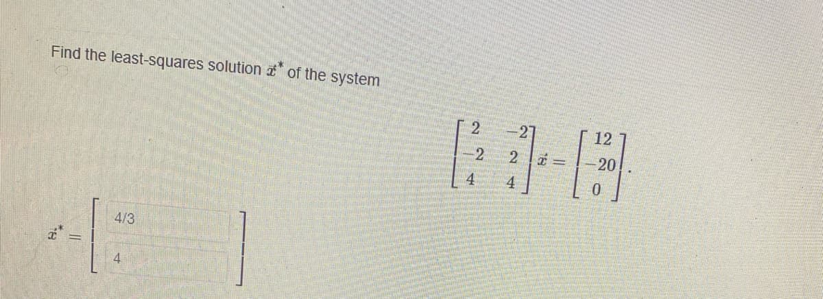 Find the least-squares solution of the system
4/3
x
4
2
-27
-2
2
4 4
12
E
-20