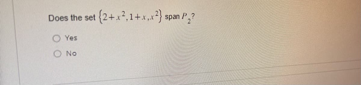 Does the set
Yes
No
(2+x².1+x,x²) span P₂?