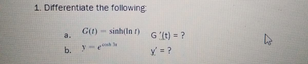 1. Differentiate the following
G(1) = sinh(In t)
G (t) = ?
а.
b.
Ý = ?
