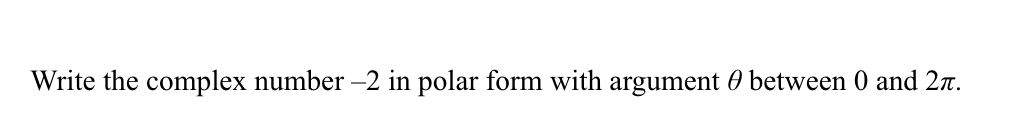 Write the complex number –2 in polar form with argument 0 between 0 and 27.
