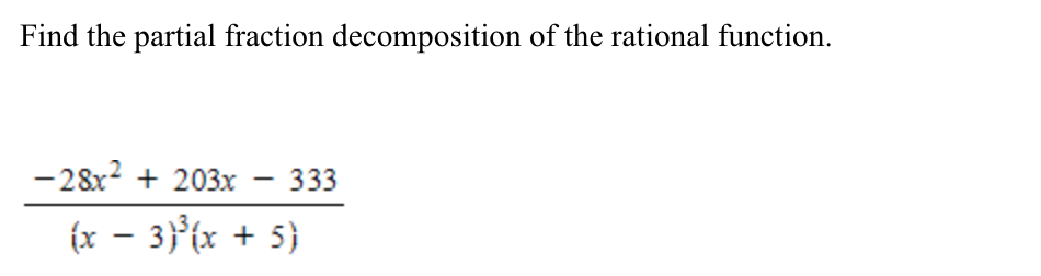 Find the partial fraction decomposition of the rational function.
-28x? + 203x – 333
(x – 3}°{x + 5}
