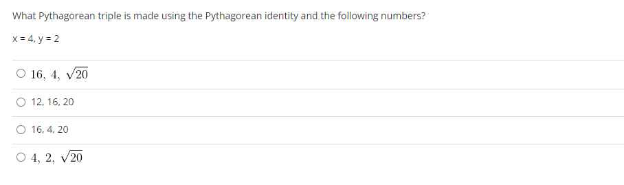 What Pythagorean triple is made using the Pythagorean identity and the following numbers?
x = 4, y = 2
O 16, 4, 20
O 12, 16, 20
O 16, 4, 20
O 4, 2, √/20