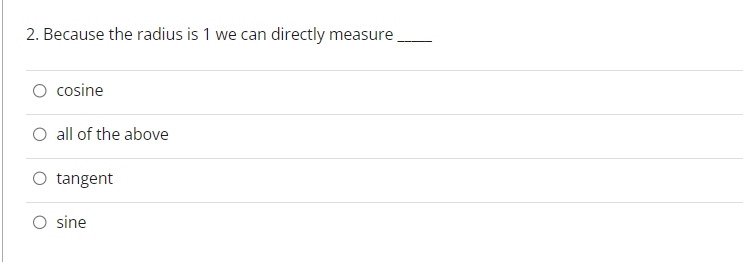 2. Because the radius is 1 we can directly measure
O cosine
all of the above
O tangent
sine