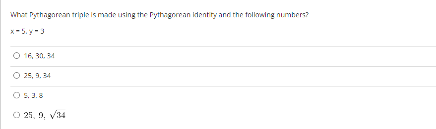 What Pythagorean triple is made using the Pythagorean identity and the following numbers?
x = 5, y = 3
16, 30, 34
25, 9, 34
5, 3, 8
O 25, 9, √34