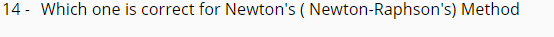 14 - Which one is correct for Newton's ( Newton-Raphson's) Method
