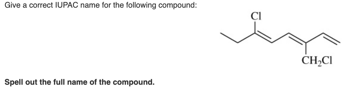 Give a correct IUPAC name for the following compound:
Cl
Spell out the full name of the compound.
CH₂CI