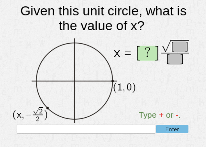 Given this unit circle, what is
the value of x?
= [?]
X =
=
|(1,0)
(x, -)
Type + or -.
Enter
