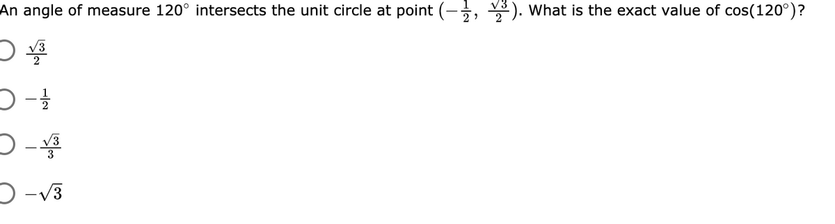 An angle of measure 120° intersects the unit circle at point (-, ). What is the exact value of cos(120°)?
2
