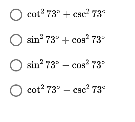 cot2 73° + csc2 73°
sin? 73° + cos2 73°
sin? 73° – cos? 73°
O cot? 73° – csc2 73°
