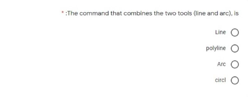 :The command that combines the two tools (line and arc), is
Line
polyline
Arc
circl
