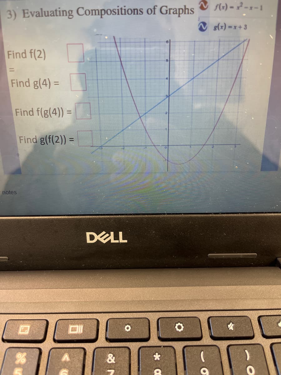 3) Evaluating Compositions of Graphs
V s(x) =x+3
Find f(2)
%3D
Find g(4) =D
%3D
Find f(g(4)) =
Find g(f(2)) =
notes
DELL
&
