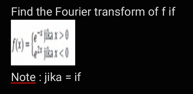 Find the Fourier transform of f if
le* ika x > 0
"jika x < 0
Note : jika = if
