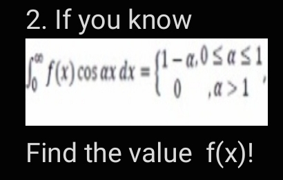 2. If you know
(1- a.0 ś as 1
() cos ax dx
Find the value f(x)!
