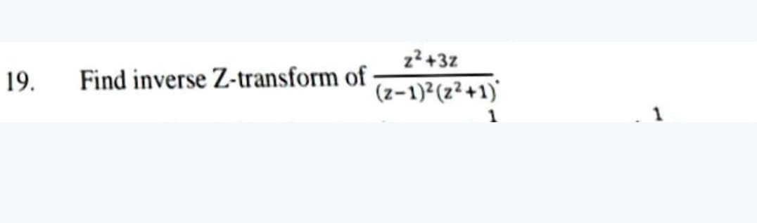 z?+3z
19.
Find inverse Z-transform of
(z-1)²(z²+1)
