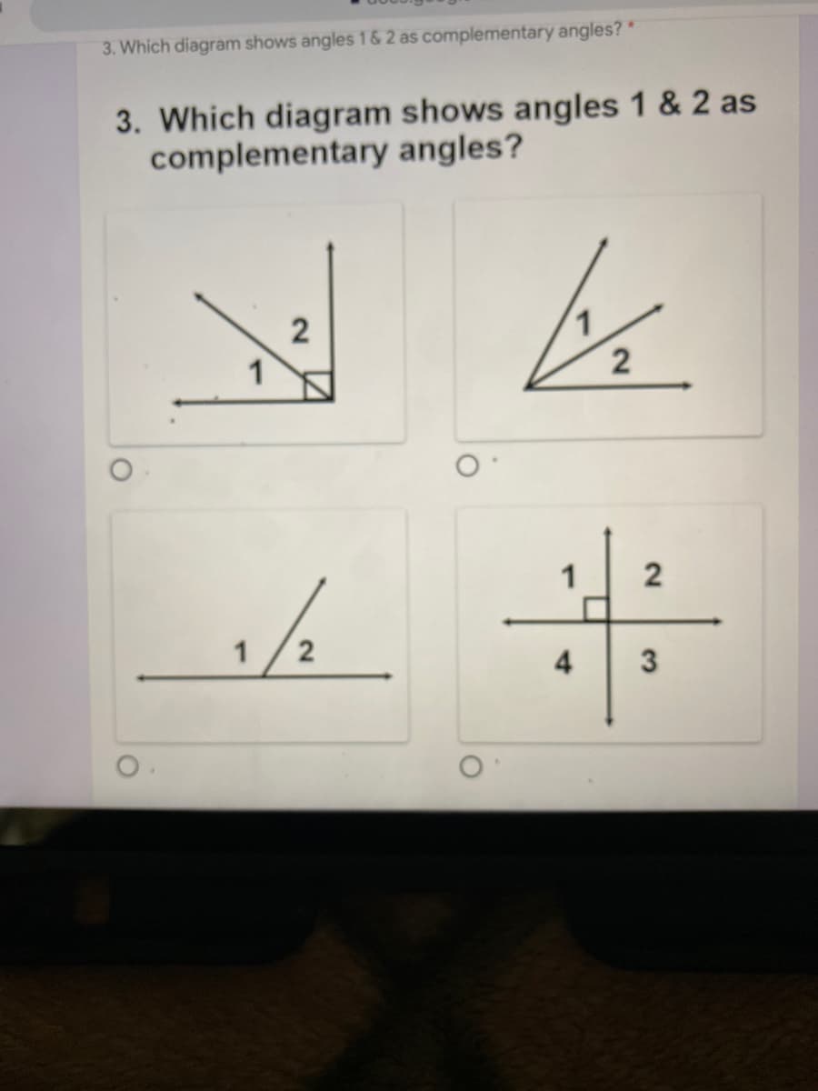 3. Which diagram shows angles 16 2 as complementary angles? *
3. Which diagram shows angles 1 & 2 as
complementary angles?
1
2
1
1
2
2.
3.
4.
