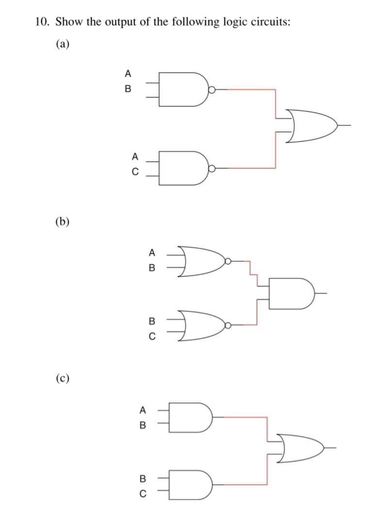 10. Show the output of the following logic circuits:
(а)
A
B
A
C
(b)
А
B
A
В
