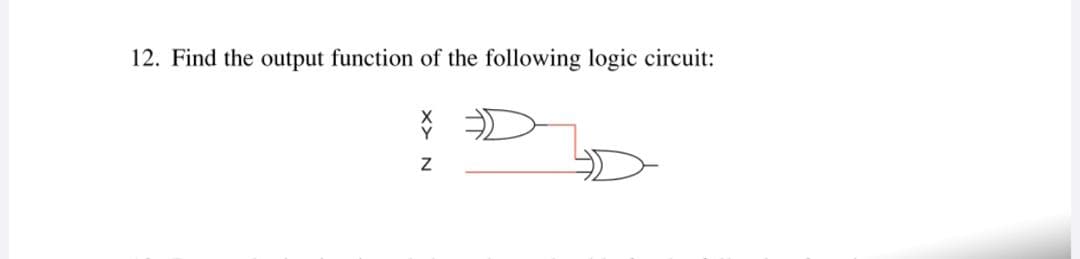 12. Find the output function of the following logic circuit:
