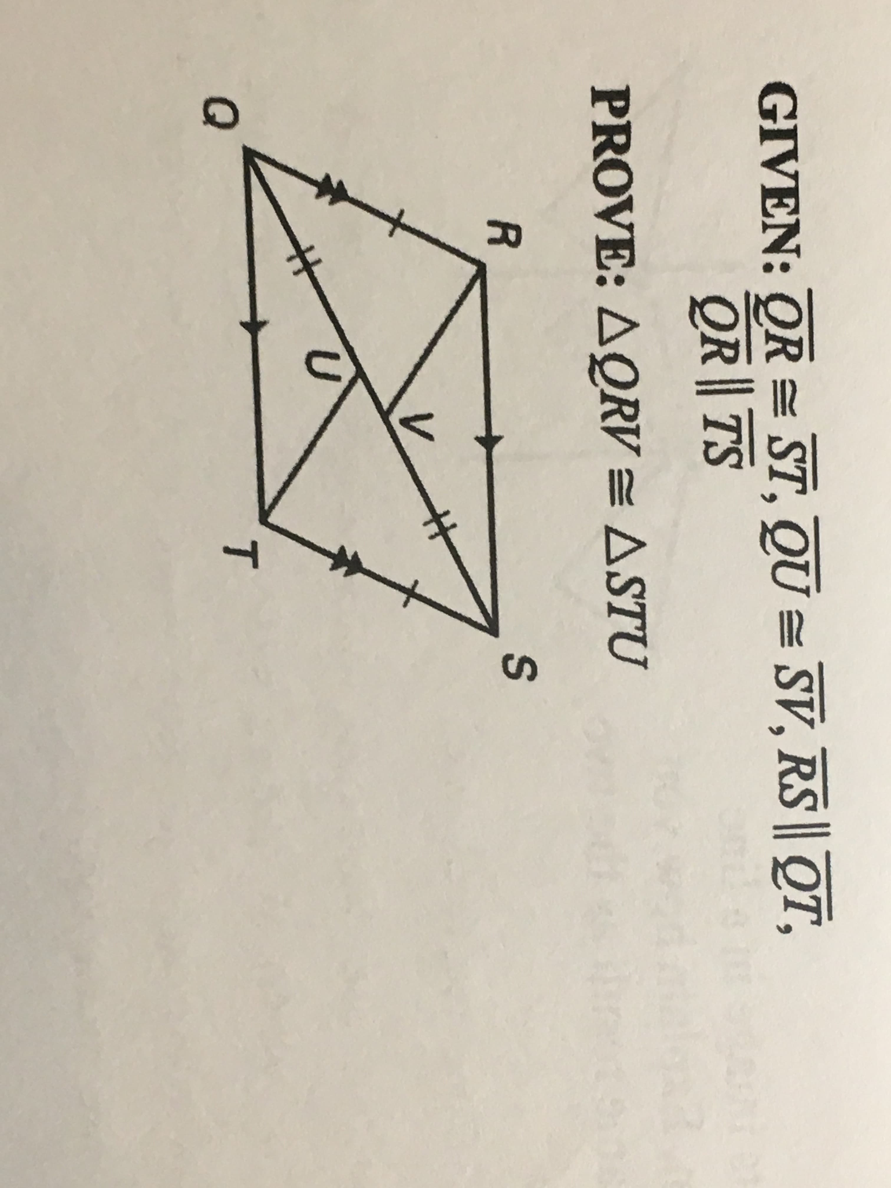 GIVEN: OR = ST, QU = SV, RS OT,
QR TS
PROVE: AQRV = ASTU
T
