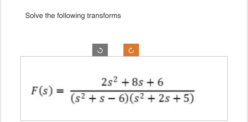 Solve the following transforms
F(s) =
2s² +8s +6
2
(s² + s-6) (s² + 2s+5)