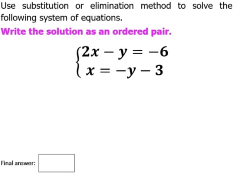 Use substitution or elimination method to solve the
following system of equations.
Write the solution as an ordered pair.
2х — у 3D —6
(x = -y – 3
Final answer:
