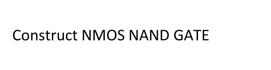 Construct NMOS NAND GATE
