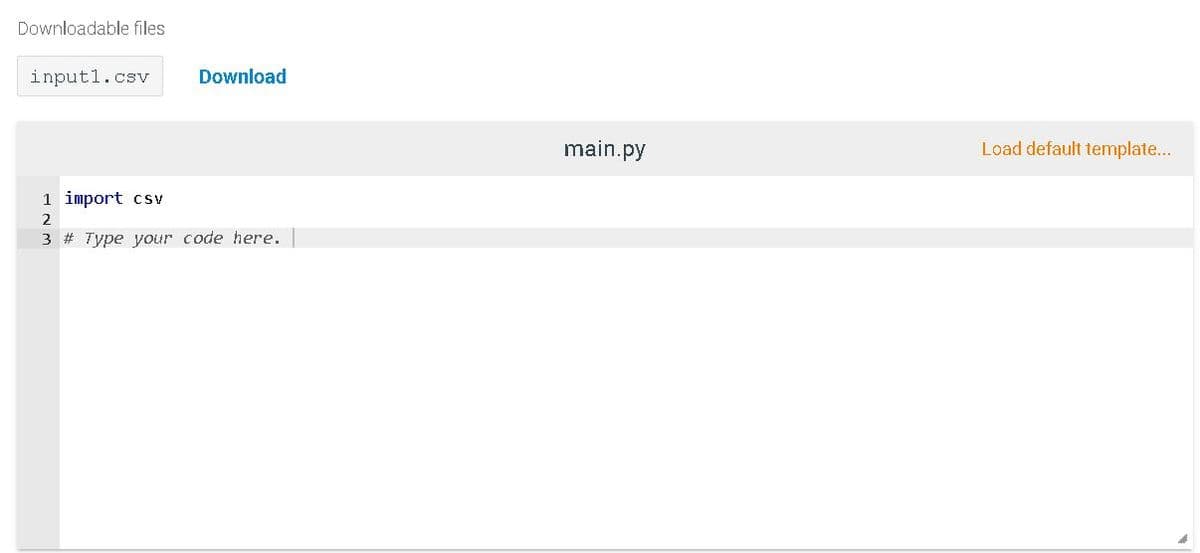 Downloadable files
inputl.csv
Download
main.py
Load default template...
1 import csv
2
3 # Type your code here.
