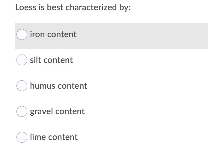 Loess is best characterized by:
O iron content
silt content
humus content
O gravel content
lime content
