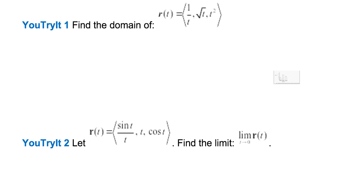 r(t) =
YouTrylt 1 Find the domain of:
/sint
r(t) =(
-, t, cost
YouTrylt 2 Let
limr(t)
Find the limit: -a
