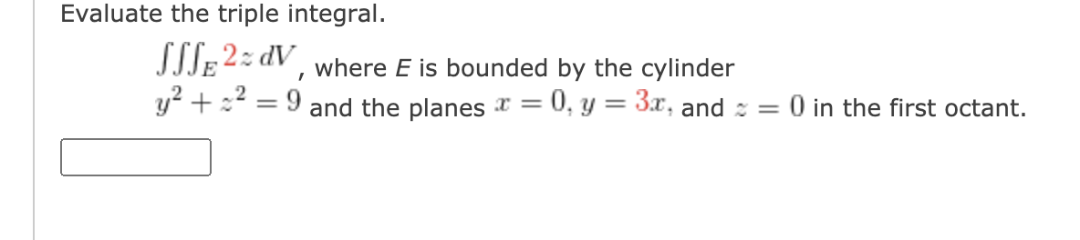 Evaluate the triple integral.
SSLE2: dV, where E is bounded by the cylinder
y? + :2 = 9 and the planes = 0, y = 3x, and
= 0 in the first octant.
