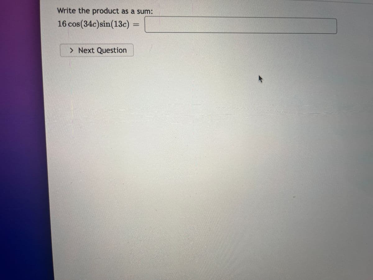 Write the product as a sum:
16 cos(34c)sin(13c)
=
> Next Question