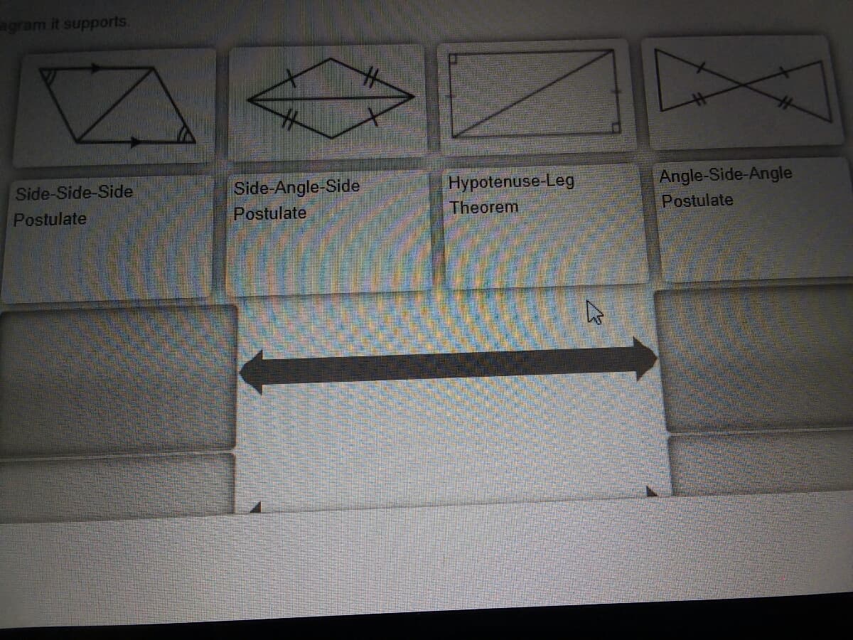 agram it supports.
Side-Angle-Side
Postulate
Hypotenuse-Leg
Angle-Side-Angle
Postulate
Side-Side-Side
Postulate
Theorem
