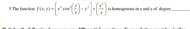 5 The function f (x, y) = |
is homogenous in x and y of degree ,
