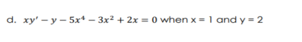 d. xy' - y - 5x* – 3x² + 2x = 0 when x = 1 and y = 2
- 3x² + 2x = 0 when x = 1 and y = 2
