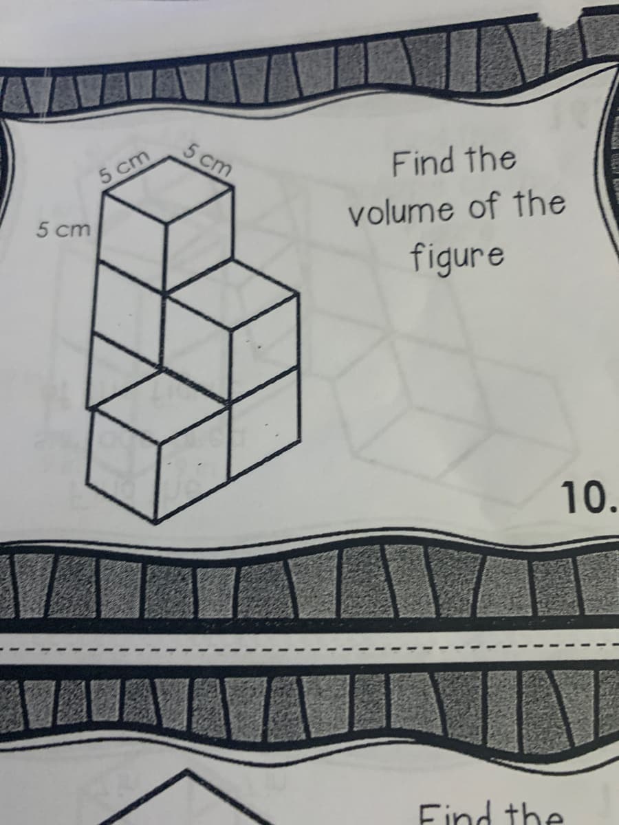 5 cm
5 cm
5 cm
Find the
volume of the
figure
10.
Find the