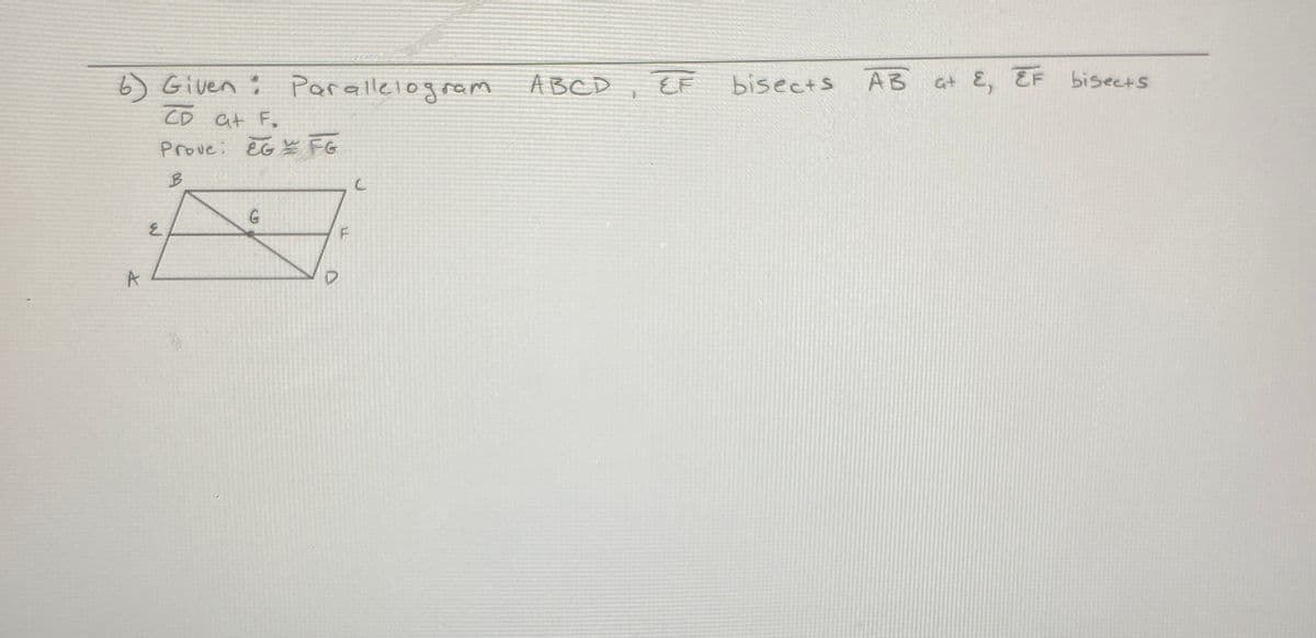 6) Given ;
CD at F,
Prove: EG FG
Paralleiogram ABCD , EF bisects
AB at E, EF
bisects
A
